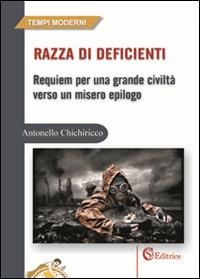 Razza di deficienti. Requiem per una grande civiltà verso un misero epilogo - Antonello Chichiricco - copertina