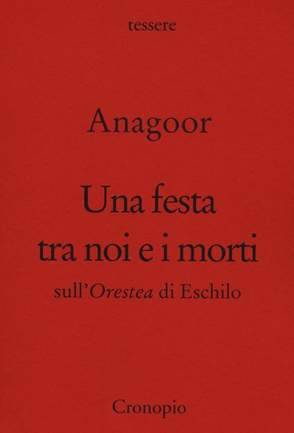 Una festa tra noi e i morti. Sull'Orestea di Eschilo - Anagoor - copertina