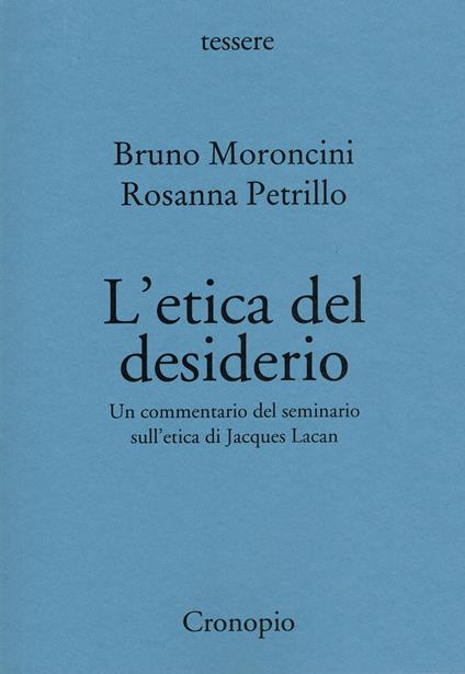 L' etica del desiderio. Un commentario del seminario sull'etica di Jacques Lacan. Nuova ediz. - Bruno Moroncini,Rosanna Petrillo - copertina