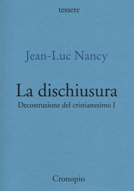 Decostruzione del cristianesimo. Vol. 1: La dischiusura. - Jean-Luc Nancy - copertina