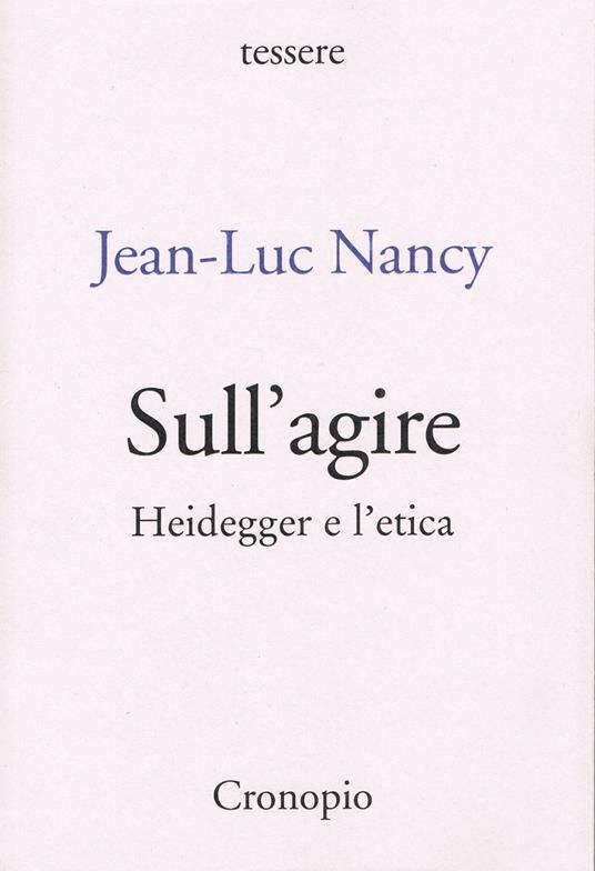 Sull'agire. Heidegger e l'etica. Ediz. ampliata - Jean-Luc Nancy - copertina