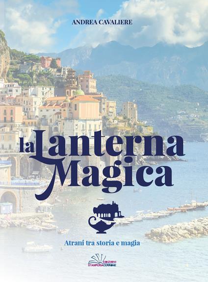 La lanterna magica. Atrani tra storia e magia - Andrea Cavaliere - copertina