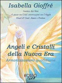 Angeli e cristalli della Nuova Era. Armonizzazioni quotidiane - Isabella Gioffrè - copertina