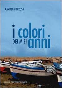 I colori dei miei anni - Carmela Di Rosa - copertina
