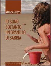 Io sono soltanto un granello di sabbia - Anna Scarpetta - copertina