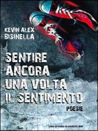 Sentire ancora una volta il sentimento - Kevin A. Bisinella - copertina