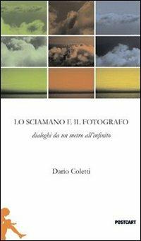 Il fotografo e lo sciamano. Dialoghi da un metro all'infinito - Dario Coletti - copertina