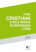 I primi cristiani in Emilia-Romagna tra prosopografia e storia