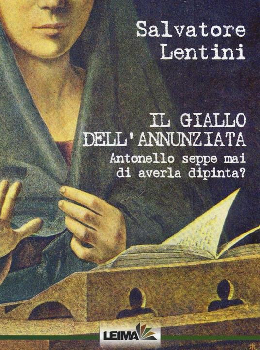 Il giallo dell'Annunziata. Antonello seppe mai di averla dipinta? - Salvatore Lentini - copertina