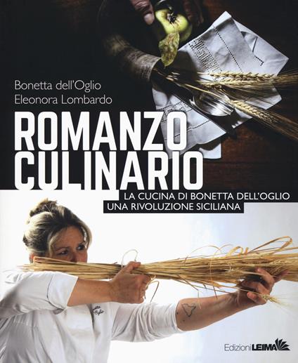 Romanzo culinario. La cucina di Bonetta dell'Oglio. Una rivoluzione siciliana - Bonetta Dell'Oglio,Eleonora Lombardo - copertina