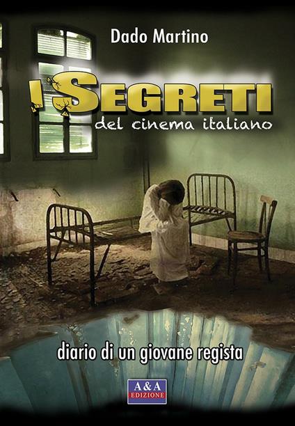 I segreti del cinema italiano. Diario di un giovane regista - Martino Dado - copertina