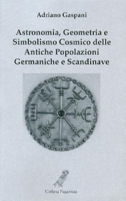 Astronomia, geometria e simbolismo cosmico delle antiche popolazioni germaniche e scandinave - Adriano Gaspani - copertina