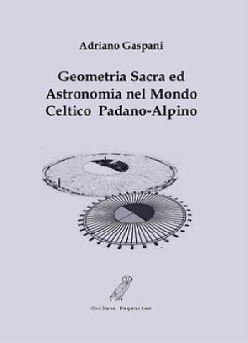 Geometria sacra ed astronomia nel mondo celtico padano-alpino - Adriano Gaspani - copertina