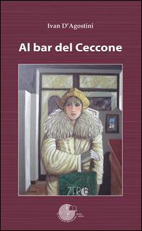 Al bar del Ceccone - Ivan D'Agostini - copertina