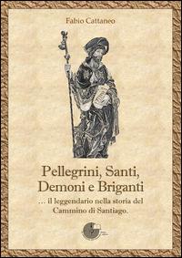 Pellegrini, santi, demoni e briganti... Il leggendario nella storia del Cammino di Santiago - Fabio Cattaneo - copertina