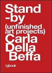 Standby (unfinished art projects). Ediz. italiana, inglese e francese - Carla Della Beffa - copertina
