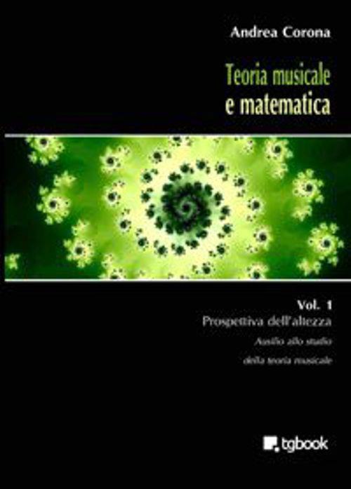 Teoria musicale e matematica. Vol. 1: Prospettiva dell'altezza. - Andrea Corona - copertina