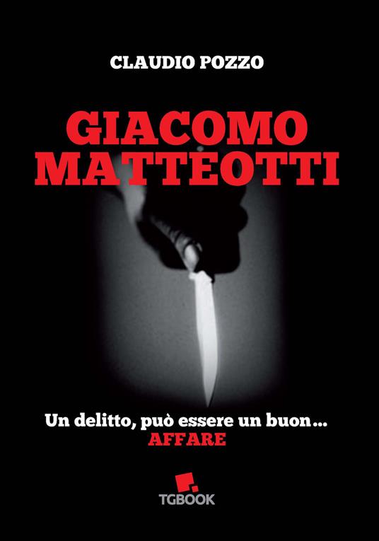 Giacomo Matteotti. Un delitto può essere un buon affare - Claudio Pozzo - copertina