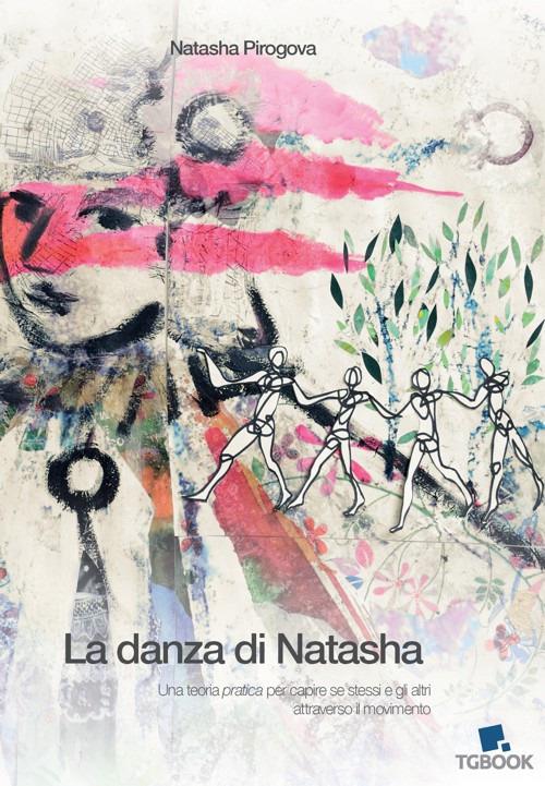 La danza di Natasha. Una teoria pratica per capire se stessi e gli altri attraverso il movimento - Natasha Pirogova - copertina