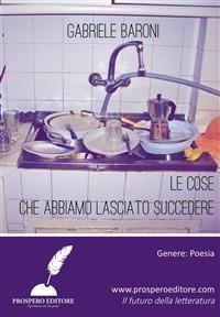 Le cose che abbiamo lasciato succedere - Gabriele Baroni - ebook