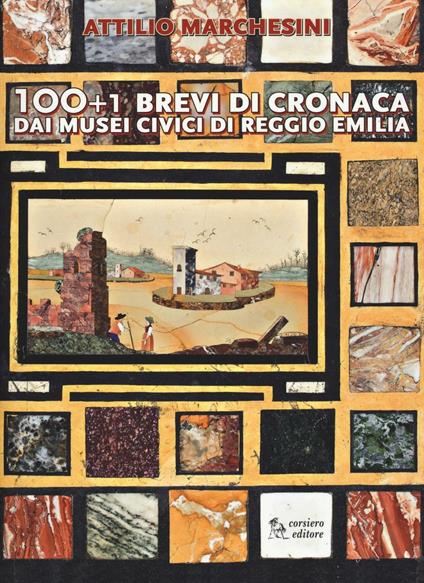 100+1 brevi di cronaca dai musei civici di Reggio Emilia - Attilio Marchesini - copertina