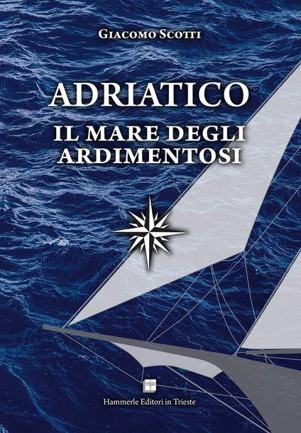 Adriatico. Il mare degli ardimentosi - Giacomo Scotti - copertina