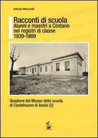 Racconti di scuola. Alunni e maestri a Costano nei registri di classe 1939-1989 - Antonio Mencarelli - copertina