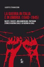 La guerra in Italia e in Umbria (1940-1945). Nazisti, fascisti, angloamericani, partigiani. Storie di guerra civile e di guerra ai civili