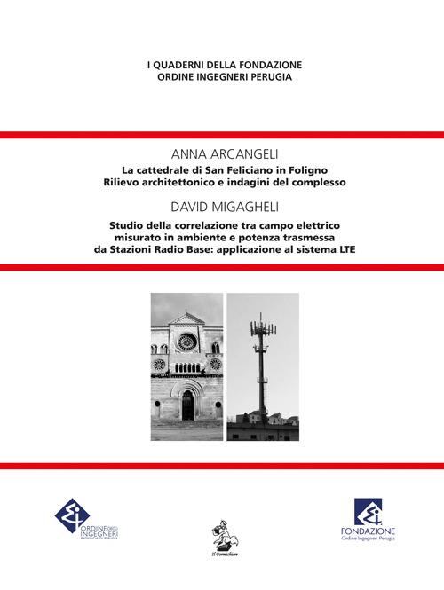 La cattedrale di San Feliciano in Foligno. Rilievo architettonico e indagini del complesso-Studio della correlazione tra campo elettrico misurato in ambiente e potenza trasmessa da Stazioni Radio Base: applicazione al sistema LTE - Anna Arcangeli,David Migagheli - copertina