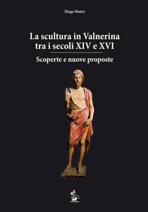 La scultura in Valnerina tra i secoli XIV e XVI. Scoperte e nuove proposte - Diego Mattei - copertina