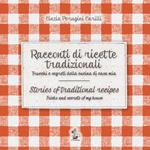 Racconti di ricette tradizionali. Trucchi e segreti della cucina di casa mia-Stories of traditional recipes. Tricks and secrets of my house. Ediz. bilingue