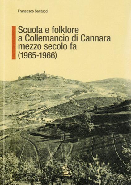 Scuola e folklore a Collemancio di Cannara mezzo secolo fa (1965-1966) - Francesco Santucci - copertina