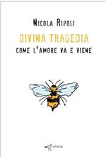 Divina Tragedia. Come l'amore va e viene