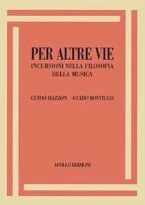 Libro Per altre vie. Incursioni nella filosofia della musica Guido Mazzon Guido Bosticco