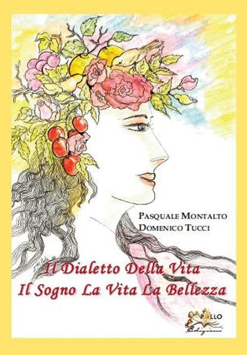Il dialetto della vita. Il sogno la vita la bellezza - Pasquale Montalto,Domenico Tucci - copertina
