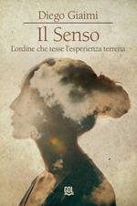 Il senso. L'ordine che tesse l'esperienza terrena