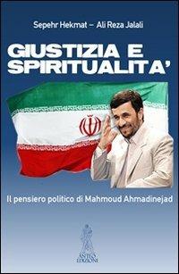 Giustizia e spiritualità. Il pensiero politico di Mahmoud Ahmadinejad - Ali Reza Jalali,Sepehr Hekmat - copertina