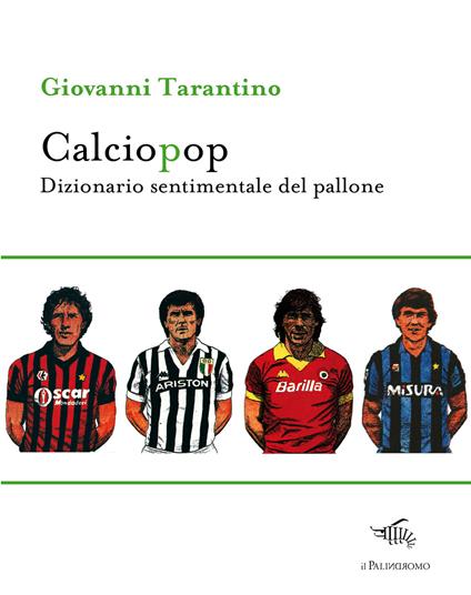 Calciopop. Dizionario sentimentale del pallone - Giovanni Tarantino - copertina