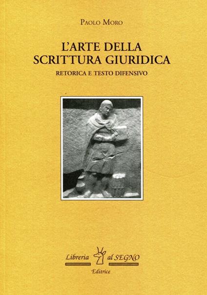 L' Arte della scrittura giuridica. Retorica e testo difensivo - Paolo Moro - copertina