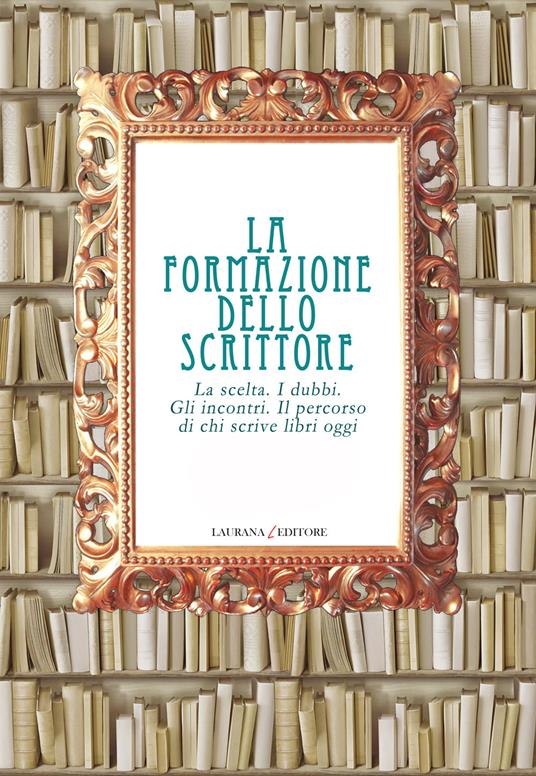 La formazione dello scrittore. La scelta. I dubbi. Gli incontri. Il percorso di chi scrive libri oggi - Gabriele Dadati - ebook