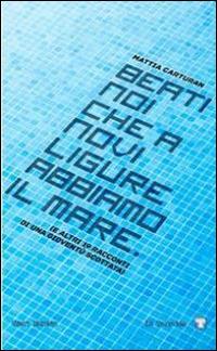 Beati noi che a Novi Ligure abbiamo il mare (... e altri 19 racconti di una gioventù scottata) - Mattia Carturan - copertina