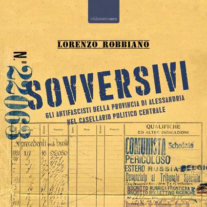 Sovversivi. Gli antifascisti della provincia di Alessandria nel casellario politico centrale - Lorenzo Robbiano - copertina