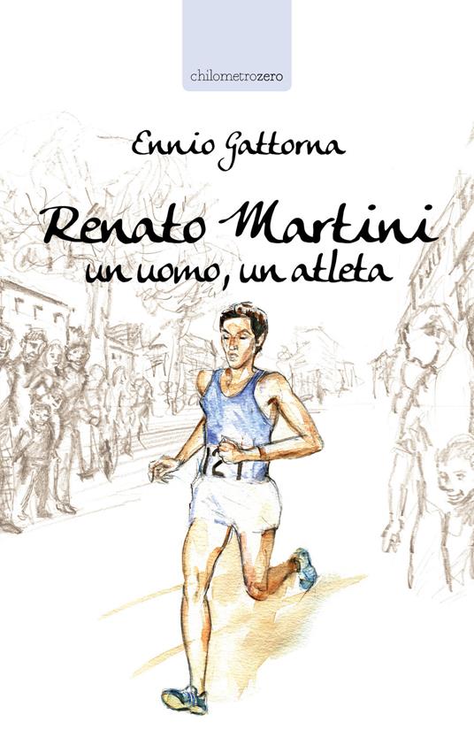 Renato Martini. Un uomo, un atleta - Ennio Gattorna - copertina