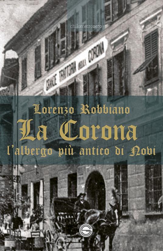 La Corona. L'albergo più antico di Novi - Lorenzo Robbiano - copertina