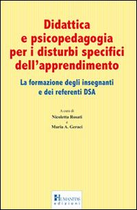 Didattica e psicopedagogia per i disturbi specifici dell'apprendimento. La formazione degli insegnanti e dei referenti DSA - Nicoletta Rosati - copertina