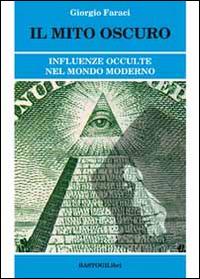 Il mito oscuro. Influenze occulte nel mondo moderno - Giorgio Faraci - copertina