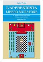 L' apprendista libero muratore. Il primo grado iniziatico della massoneria