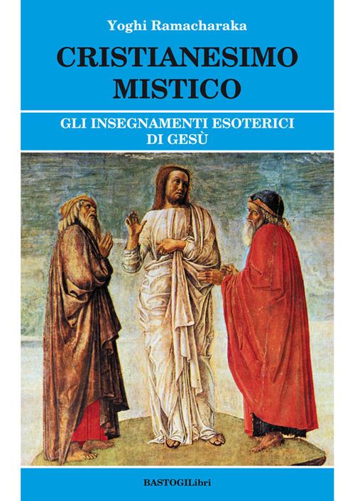 Cristianesimo mistico. Gli insegnamenti esoterici di Gesù - Yogi Ramacharaka - copertina