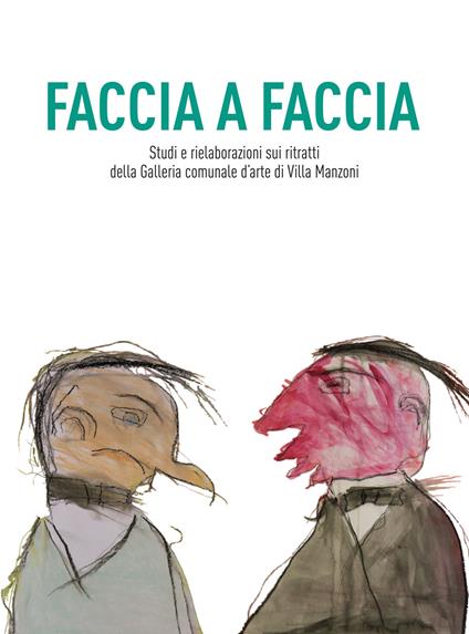 Faccia a faccia. Studi e rielaborazioni sui ritratti della Galleria comunale d'arte di Villa Manzoni - copertina