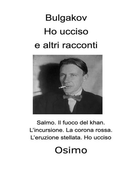 Ho ucciso e altri racconti: Salmo-Il fuoco del khan-L'incursione-La corona rossa-L'eruzione stellata. Ho ucciso - Michail Bulgakov,Bruno Osimo - ebook